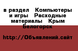  в раздел : Компьютеры и игры » Расходные материалы . Крым,Белогорск